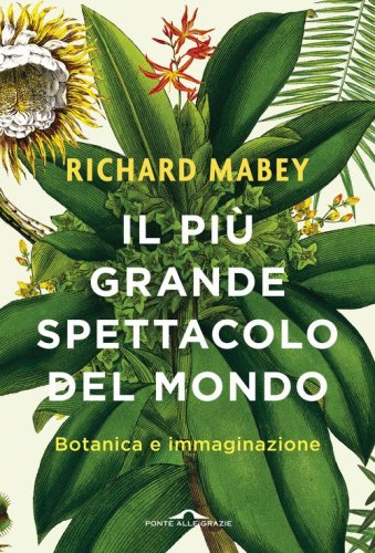 Il pi&ugrave; grande spettacolo del mondo. Botanica e immaginazione