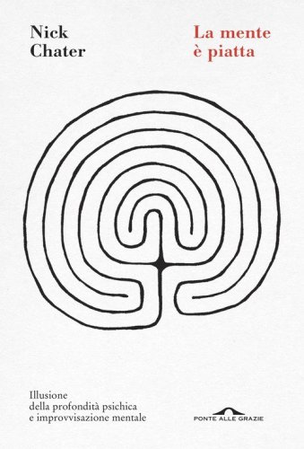 La mente &egrave; piatta. Illusione della profondit&agrave; psichica e improvvisazione mentale