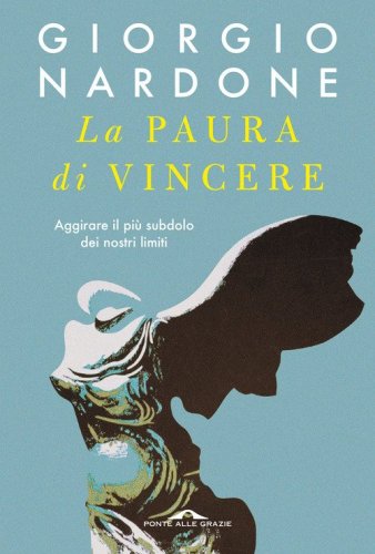 La paura di vincere. Aggirare il pi&ugrave; subdolo dei nostri limiti