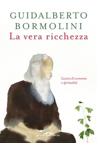 La vera ricchezza. Lezioni di economia e spiritualit&agrave;