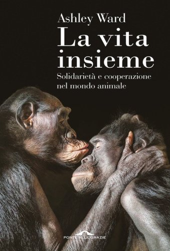 La vita insieme. Solidariet&agrave; e cooperazione nel mondo animale