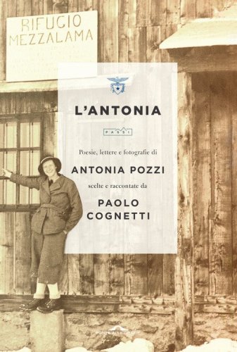 L'Antonia. Poesie, lettere e fotografie di Antonia Pozzi scelte e raccontate da Paolo Cognetti