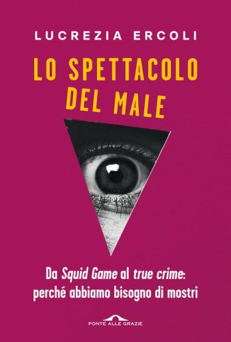 Lo spettacolo del male. Da &laquo;Squid Game&raquo; al &laquo;true crime&raquo;: perch&eacute; abbiamo bisogno di mostri