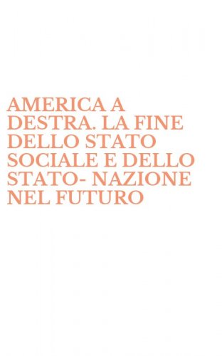 AMERICA A DESTRA. LA FINE DELLO STATO SOCIALE E DELLO STATO-NAZIONE NEL FUTURO - DELL'AMERICA (L')