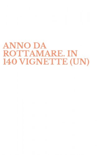 ANNO DA ROTTAMARE. IN 140 VIGNETTE (UN)