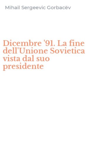 Dicembre '91. La fine dell'Unione Sovietica vista dal suo presidente