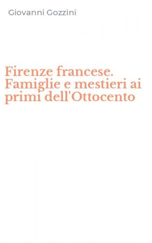 Firenze francese. Famiglie e mestieri ai primi dell'Ottocento
