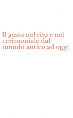 Il gesto nel rito e nel cerimoniale dal mondo antico ad oggi