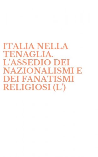 ITALIA NELLA TENAGLIA. L'ASSEDIO DEI NAZIONALISMI E DEI FANATISMI RELIGIOSI (L')
