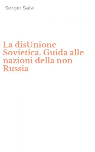 La disUnione Sovietica. Guida alle nazioni della non Russia