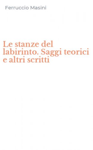 Le stanze del labirinto. Saggi teorici e altri scritti