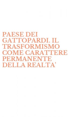 PAESE DEI GATTOPARDI. IL TRASFORMISMO COME CARATTERE PERMANENTE DELLA REALTA' - ITALIANA (IL)