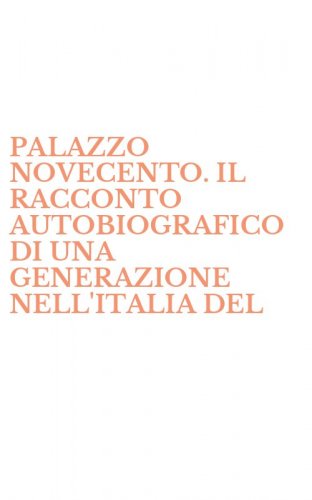 PALAZZO NOVECENTO. IL RACCONTO AUTOBIOGRAFICO DI UNA GENERAZIONE NELL'ITALIA DEL - DOPOGUERRA