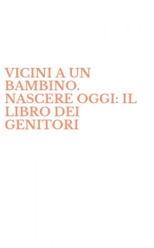 VICINI A UN BAMBINO. NASCERE OGGI: IL LIBRO DEI GENITORI