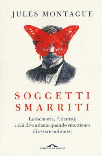 Soggetti smarriti. La memoria, l'identit&agrave; e chi diventiamo quando smettiamo di essere noi stessi