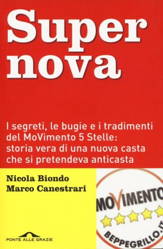 Supernova. I segreti, le bugie e i tradimenti del MoVimento 5 stelle: storia vera di una nuova casta che si pretendeva anticasta