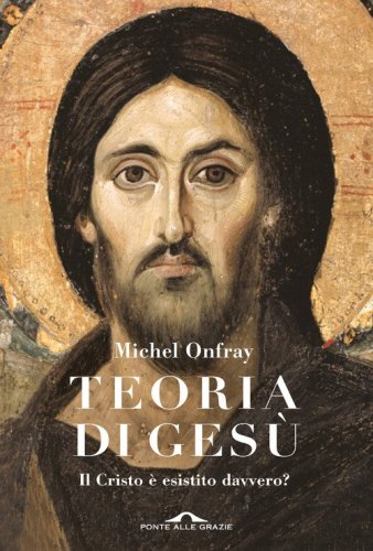 Teoria di Ges&ugrave;. Il Cristo &egrave; esistito davvero?