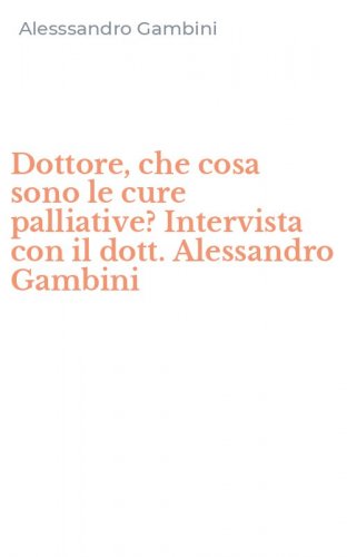 Dottore, che cosa sono le cure palliative? Intervista con il dott. Alessandro Gambini