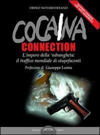 Cocaina connection. L'impero della 'ndrangheta: il traffico internazionale di stupefacenti - STUPEFACENTI