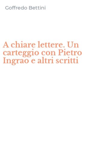 A chiare lettere. Un carteggio con Pietro Ingrao e altri scritti