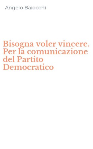 Bisogna voler vincere. Per la comunicazione del Partito Democratico