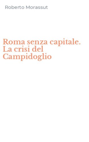Roma senza capitale. La crisi del Campidoglio