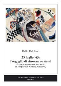 25 luglio '43. L'orgoglio di ritrovare se stessi (... ancora un anno e sette mesi: ed &egrave; la fine del &laquo;Grande Massacro&raquo;)