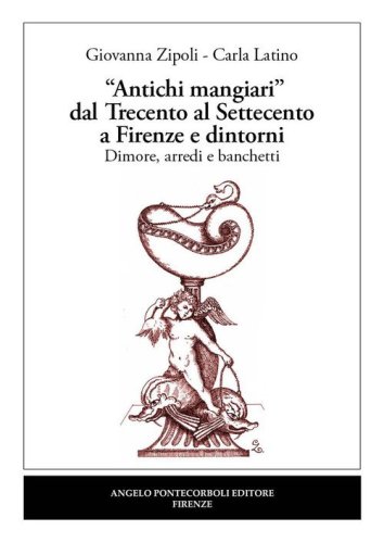 &laquo;Antichi mangiari&raquo; dal Trecento al Settecento a Firenze e dintorni
