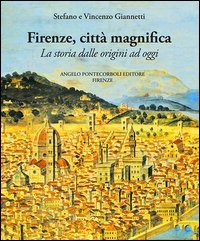 Firenze citt&agrave; magnifica. La storia dalle origini ad oggi