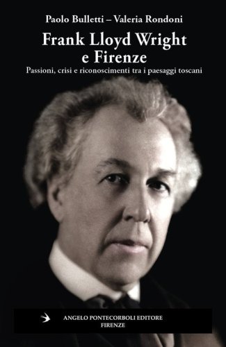 Frank Lloyd Wright e Firenze. Passioni, crisi e riconoscimenti tra i paesaggi toscani