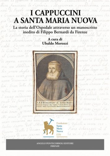 I Cappuccini a Santa Maria Nuova. La storia dell'Ospedale attraverso un manoscritto inedito di Filippo Bernardi da Firenze