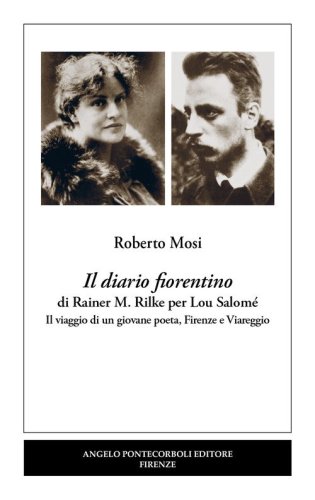 Il diario fiorentino di Rainer M. Rilke per Lou Salom&eacute;. Il viaggio di un giovane poeta, Firenze e Viareggio