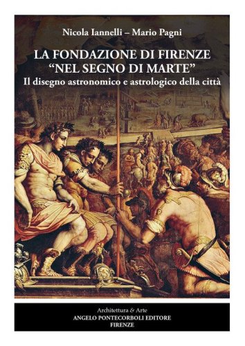 La fondazione di Firenze nel segno di Marte. Il disegno astronomico e astrologico della citt&agrave;