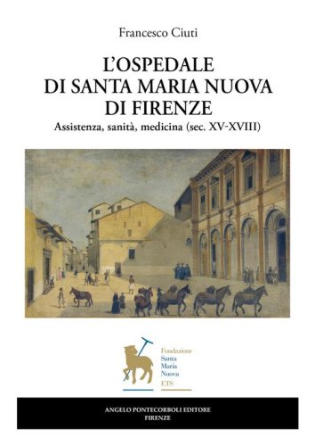 L'ospedale di Santa Maria Nuova di Firenze. Assistenza, sanit&agrave;, medicina (sec. XV-XVIII)
