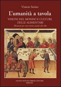 L'umanit&agrave; a tavola. Visioni del mondo e culture alimentari. Elementi per una storia sociale del cibo