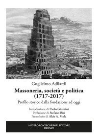 MASSONERIA, SOCIETA' E POLITICA (1717-2017). PROFILO STORICO DALLA FONDAZIONE AD