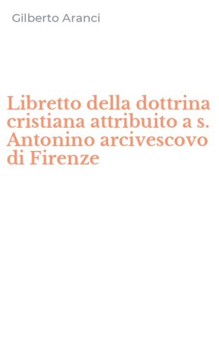 Libretto della dottrina cristiana attribuito a s. Antonino arcivescovo di Firenze
