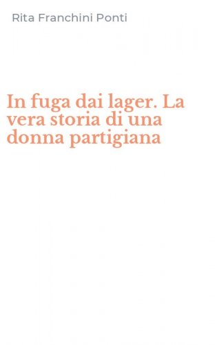 In fuga dai lager. La vera storia di una donna partigiana