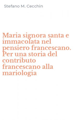 Maria signora santa e immacolata nel pensiero francescano. Per una storia del contributo francescano alla mariologia