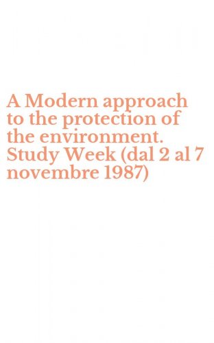 A Modern approach to the protection of the environment. Study Week (dal 2 al 7 novembre 1987)