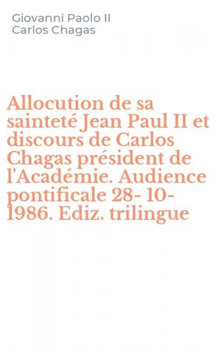 Allocution de sa saintet&eacute; Jean Paul II et discours de Carlos Chagas pr&eacute;sident de l'Acad&eacute;mie. Audience pontificale 28-10-1986. Ediz. trilingue