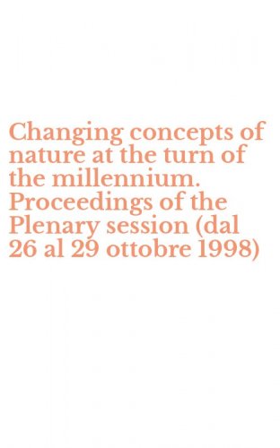 Changing concepts of nature at the turn of the millennium. Proceedings of the Plenary session (dal 26 al 29 ottobre 1998)