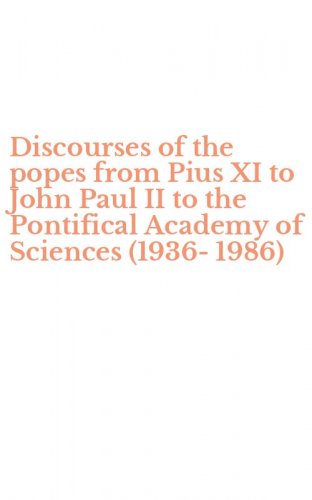 Discourses of the popes from Pius XI to John Paul II to the Pontifical Academy of Sciences (1936-1986)