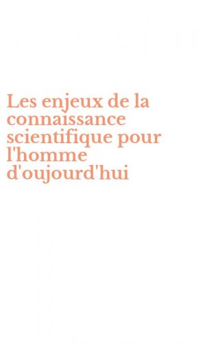 Les enjeux de la connaissance scientifique pour l'homme d'oujourd'hui