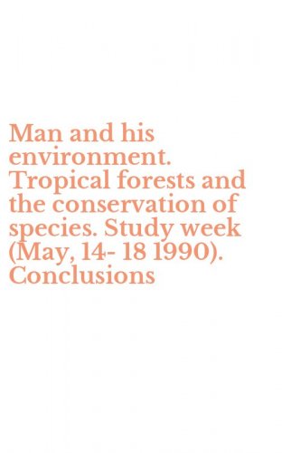 Man and his environment. Tropical forests and the conservation of species. Study week (May, 14-18 1990). Conclusions