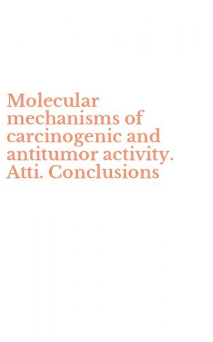 Molecular mechanisms of carcinogenic and antitumor activity. Atti. Conclusions