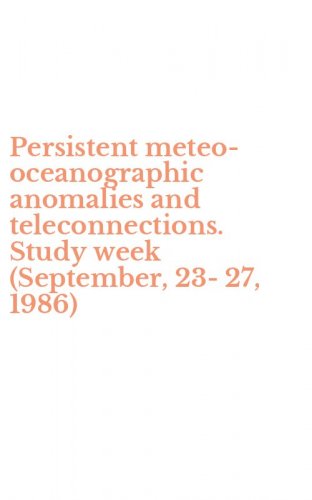 Persistent meteo-oceanographic anomalies and teleconnections. Study week (September, 23-27, 1986)