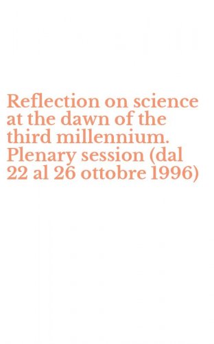 Reflection on science at the dawn of the third millennium. Plenary session (dal 22 al 26 ottobre 1996)
