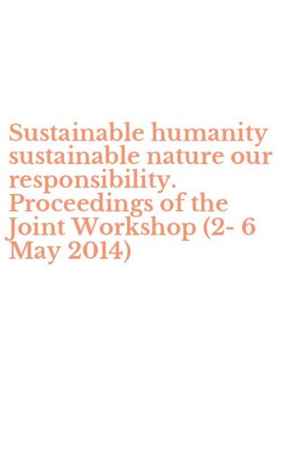 Sustainable humanity sustainable nature our responsibility. Proceedings of the Joint Workshop (2-6 May 2014)