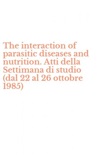 The interaction of parasitic diseases and nutrition. Atti della Settimana di studio (dal 22 al 26 ottobre 1985)